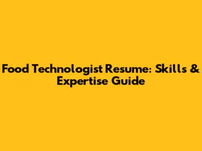Food Technologist Resume: Skills & Expertise Guide