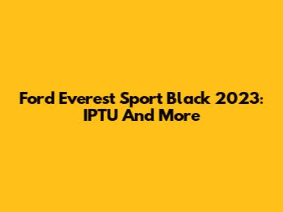 Ford Everest Sport Black 2023: IPTU And More