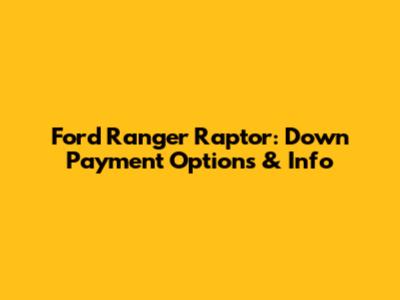Ford Ranger Raptor: Down Payment Options & Info