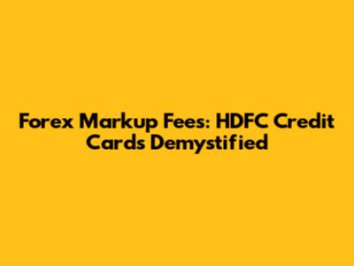 Forex Markup Fees: HDFC Credit Cards Demystified