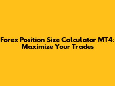 Forex Position Size Calculator MT4: Maximize Your Trades