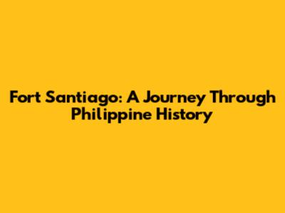 Fort Santiago: A Journey Through Philippine History