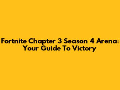Fortnite Chapter 3 Season 4 Arena: Your Guide To Victory