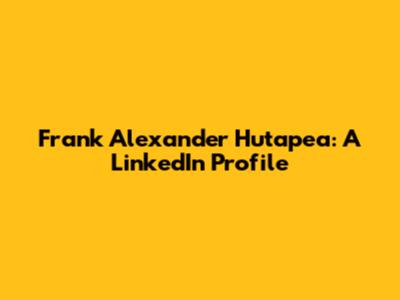 Frank Alexander Hutapea: A LinkedIn Profile