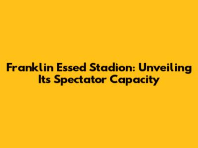 Franklin Essed Stadion: Unveiling Its Spectator Capacity