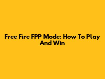 Free Fire FPP Mode: How To Play And Win
