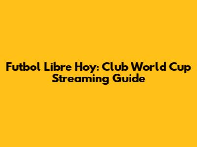 Futbol Libre Hoy: Club World Cup Streaming Guide
