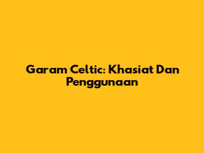Garam Celtic: Khasiat Dan Penggunaan