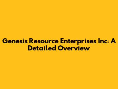 Genesis Resource Enterprises Inc: A Detailed Overview