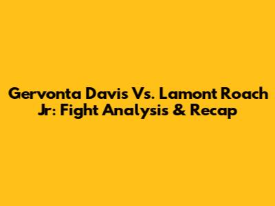 Gervonta Davis Vs. Lamont Roach Jr: Fight Analysis & Recap