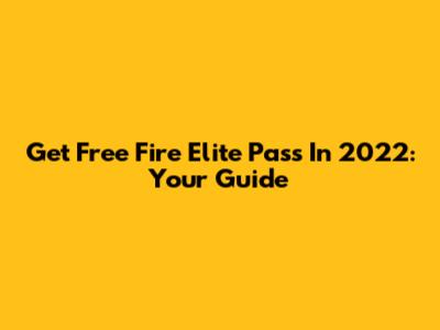 Get Free Fire Elite Pass In 2022: Your Guide