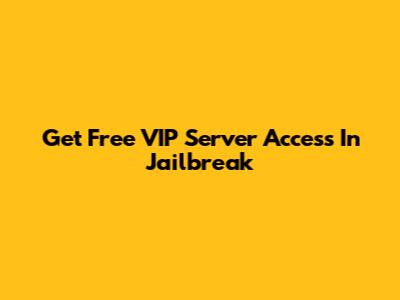 Get Free VIP Server Access In Jailbreak