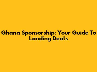 Ghana Sponsorship: Your Guide To Landing Deals