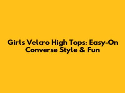 Girls' Velcro High Tops: Easy-On Converse Style & Fun