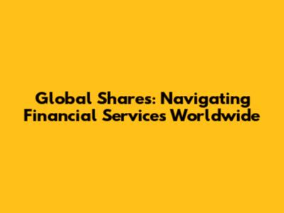 Global Shares: Navigating Financial Services Worldwide