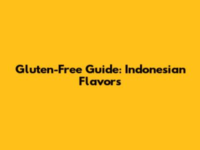Gluten-Free Guide: Indonesian Flavors