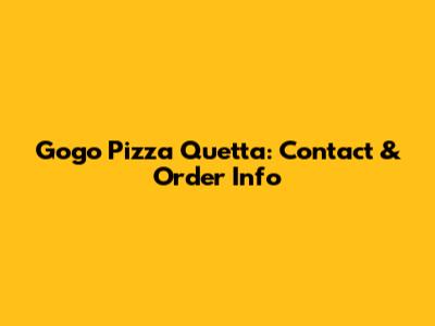 Gogo Pizza Quetta: Contact & Order Info