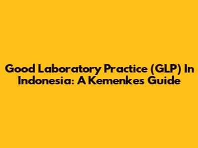 Good Laboratory Practice (GLP) In Indonesia: A Kemenkes Guide