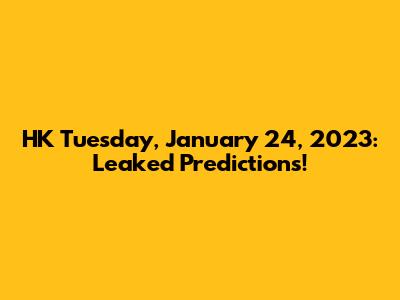 HK Tuesday, January 24, 2023: Leaked Predictions!