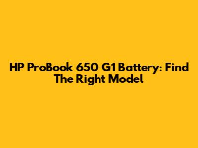 HP ProBook 650 G1 Battery: Find The Right Model