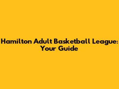 Hamilton Adult Basketball League: Your Guide