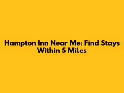 Hampton Inn Near Me: Find Stays Within 5 Miles