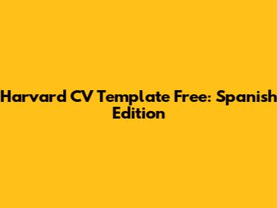 Harvard CV Template Free: Spanish Edition