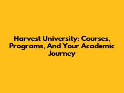 Harvest University: Courses, Programs, And Your Academic Journey