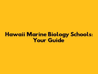 Hawaii Marine Biology Schools: Your Guide