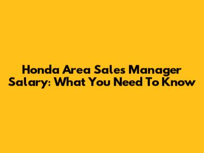 Honda Area Sales Manager Salary: What You Need To Know