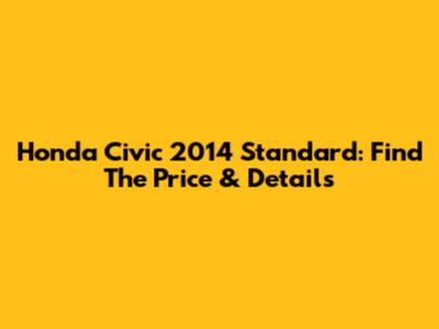 Honda Civic 2014 Standard: Find The Price & Details