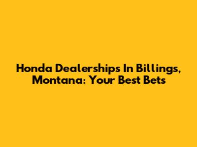 Honda Dealerships In Billings, Montana: Your Best Bets