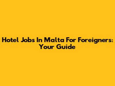 Hotel Jobs In Malta For Foreigners: Your Guide