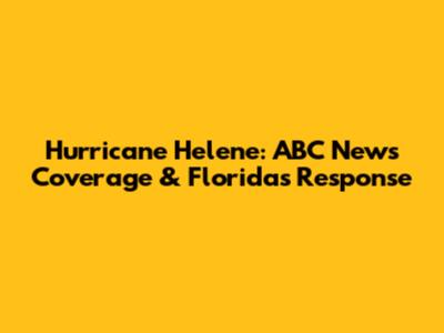 Hurricane Helene: ABC News Coverage & Florida's Response