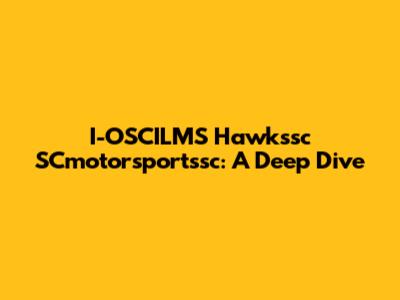 I-OSCILMS Hawkssc SCmotorsportssc: A Deep Dive