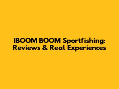IBOOM BOOM Sportfishing: Reviews & Real Experiences