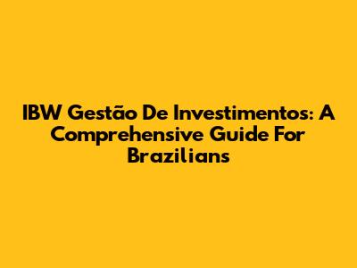 IBW Gestão De Investimentos: A Comprehensive Guide For Brazilians