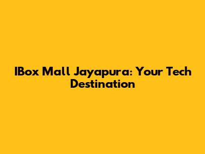 IBox Mall Jayapura: Your Tech Destination