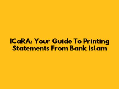 ICaRA: Your Guide To Printing Statements From Bank Islam