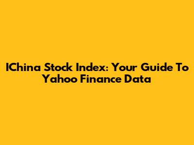 IChina Stock Index: Your Guide To Yahoo Finance Data