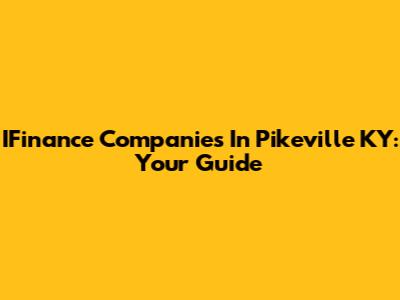 IFinance Companies In Pikeville KY: Your Guide