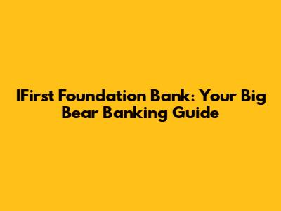 IFirst Foundation Bank: Your Big Bear Banking Guide