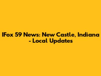 IFox 59 News: New Castle, Indiana - Local Updates