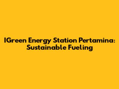 IGreen Energy Station Pertamina: Sustainable Fueling