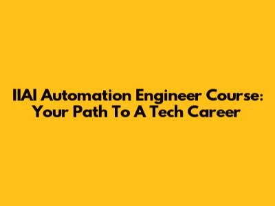 IIAI Automation Engineer Course: Your Path To A Tech Career