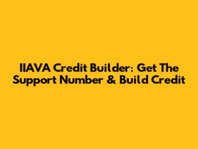 IIAVA Credit Builder: Get The Support Number & Build Credit