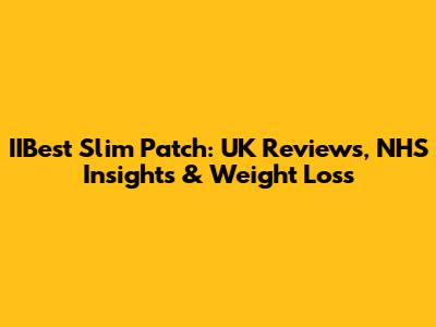 IIBest Slim Patch: UK Reviews, NHS Insights & Weight Loss