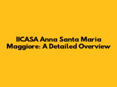 IICASA Anna Santa Maria Maggiore: A Detailed Overview