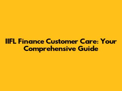 IIFL Finance Customer Care: Your Comprehensive Guide