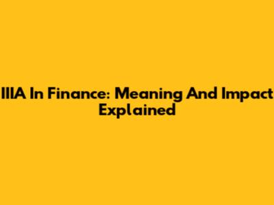 IIIA In Finance: Meaning And Impact Explained
